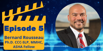 "Episode 5 Bernard Rousseau Ph.D. CCC-SLP, MMHC, ASHA Fellow" in a yellow clapperboard next to Dr. Rousseau's headshot.