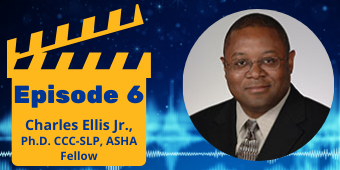"Episode 6 Charles Ellis Jr., Ph.D. CCC-SLP, ASHA Fellow" in a yellow clapperboard next to Dr. Ellis' headshot.