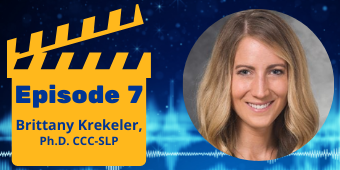 "Episode 7 Brittany Krekeler, Ph.D. CCC-SLP" in a yellow clapperboard next to Dr. Krekeler's headshot.