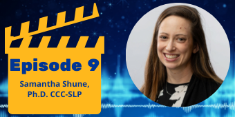 "Episode 9 Samantha Shune, Ph.D. CCC-SLP" in a yellow clapperboard next to Dr. Shune's headshot.